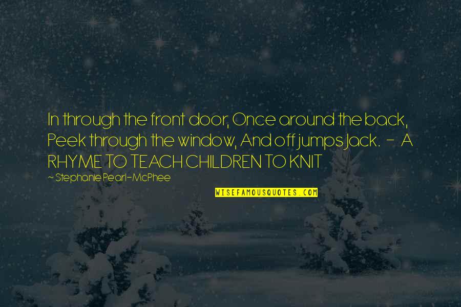 Door And Window Quotes By Stephanie Pearl-McPhee: In through the front door, Once around the