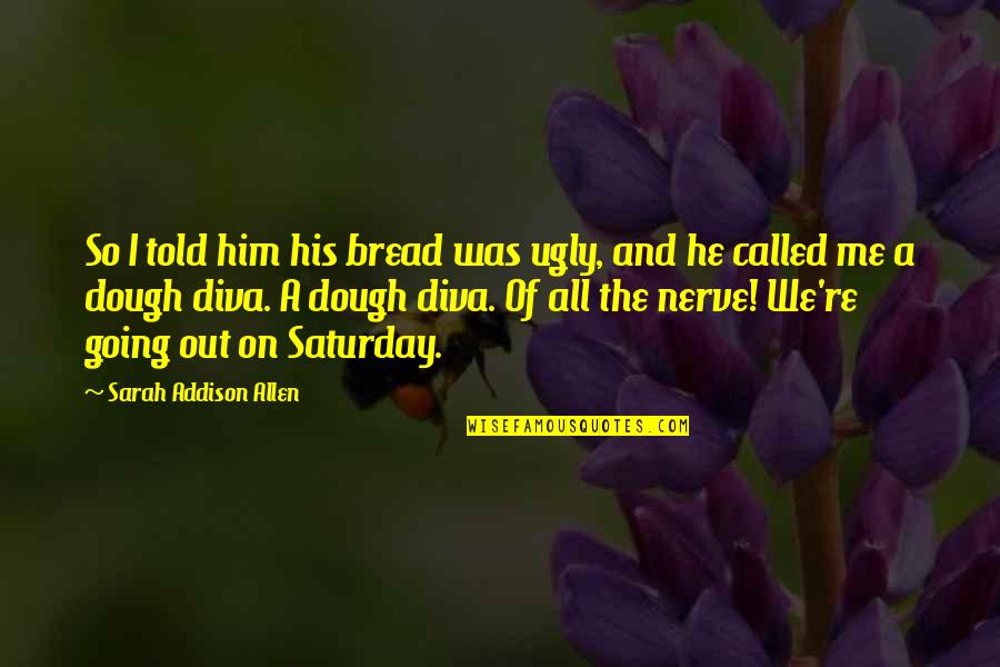 Door Entry Direct Quotes By Sarah Addison Allen: So I told him his bread was ugly, Door Entry Direct Quotes By Sarah Addison Allen: So I told him his bread was ugly,