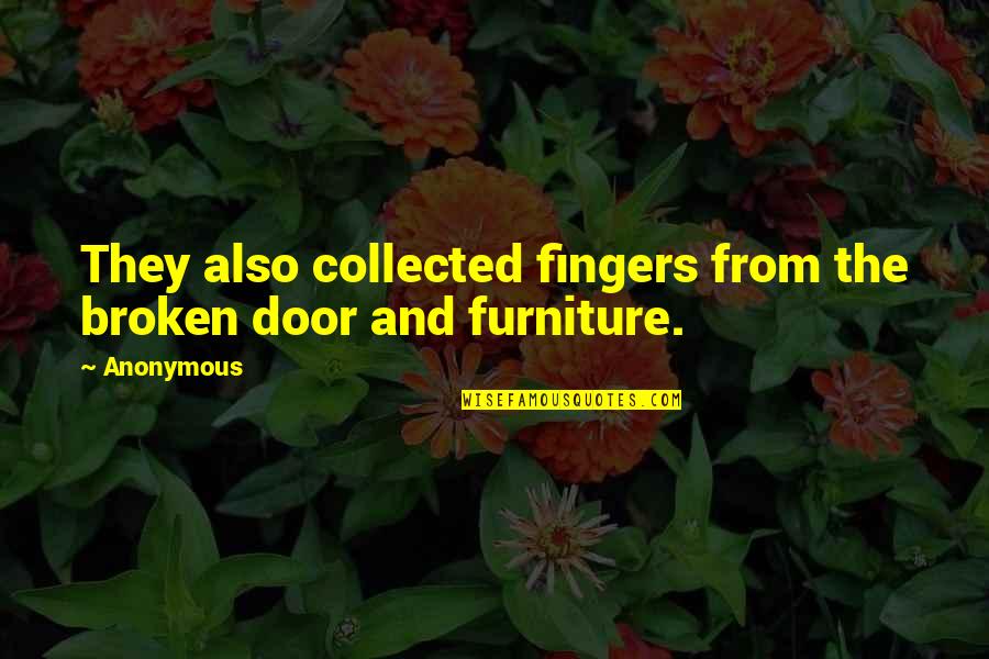 Door Furniture Quotes By Anonymous: They also collected fingers from the broken door