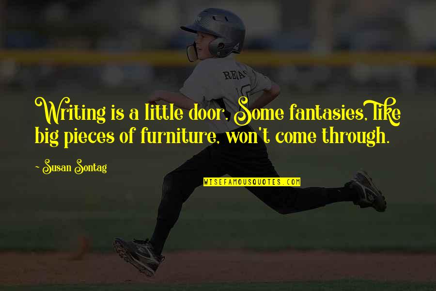 Door Furniture Quotes By Susan Sontag: Writing is a little door. Some fantasies, like
