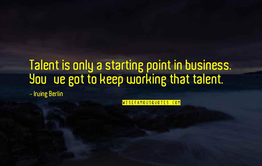 Door Handle Quotes By Irving Berlin: Talent is only a starting point in business.