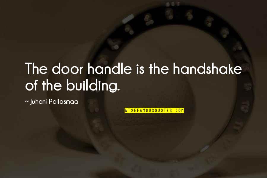 Door Handle Quotes By Juhani Pallasmaa: The door handle is the handshake of the