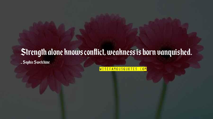 Door Hanger Quotes By Sophie Swetchine: Strength alone knows conflict, weakness is born vanquished.