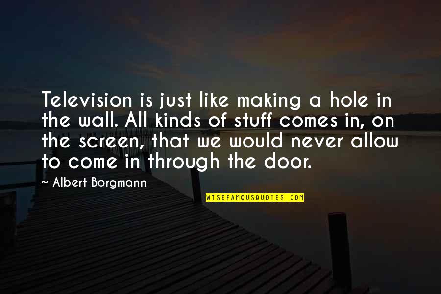 Door In The Wall Quotes By Albert Borgmann: Television is just like making a hole in Door In The Wall Quotes By Albert Borgmann: Television is just like making a hole in