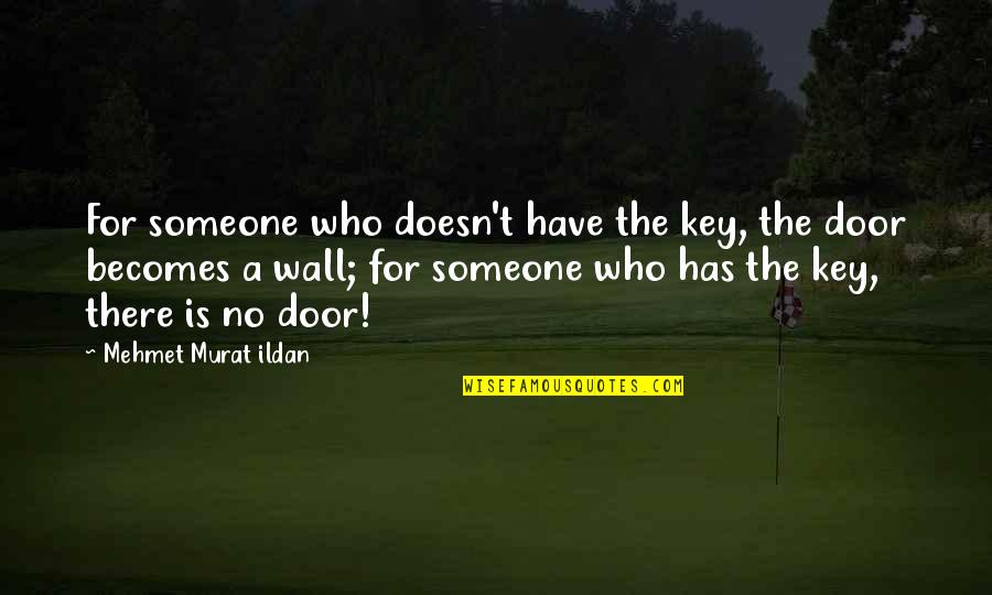 Door In The Wall Quotes By Mehmet Murat Ildan: For someone who doesn't have the key, the Door In The Wall Quotes By Mehmet Murat Ildan: For someone who doesn't have the key, the