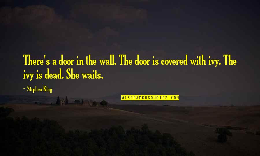 Door In The Wall Quotes By Stephen King: There's a door in the wall. The door Door In The Wall Quotes By Stephen King: There's a door in the wall. The door