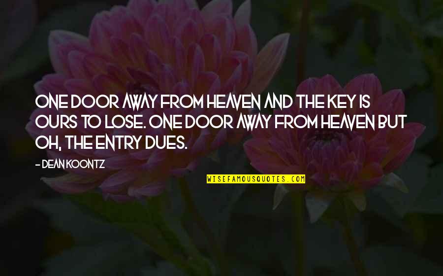 Door Key Quotes By Dean Koontz: One door away from heaven And the key