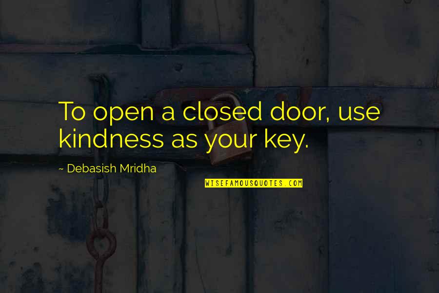 Door Key Quotes By Debasish Mridha: To open a closed door, use kindness as
