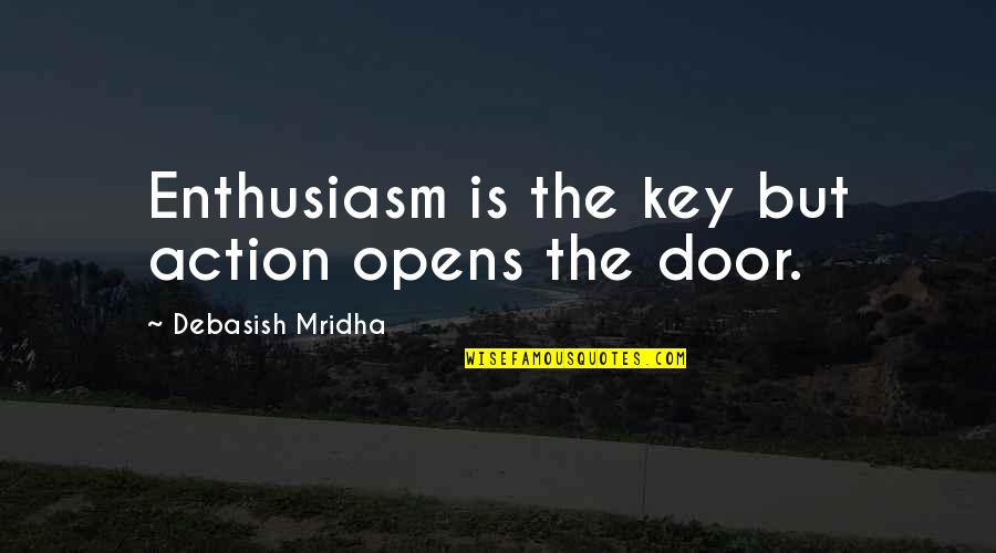 Door Key Quotes By Debasish Mridha: Enthusiasm is the key but action opens the