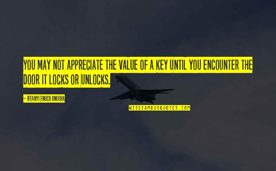 Door Key Quotes By Ifeanyi Enoch Onuoha: You may not appreciate the value of a