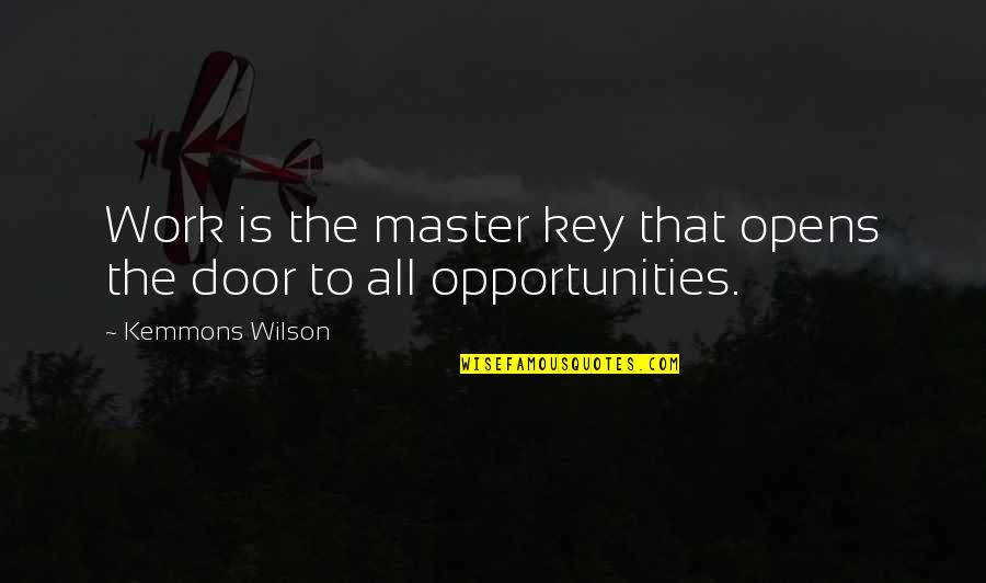 Door Key Quotes By Kemmons Wilson: Work is the master key that opens the