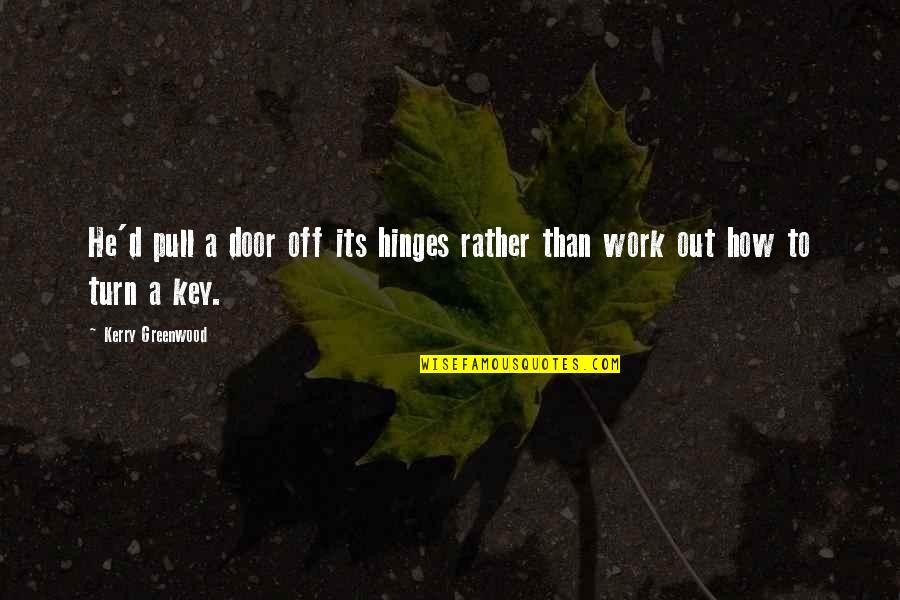 Door Key Quotes By Kerry Greenwood: He'd pull a door off its hinges rather Door Key Quotes By Kerry Greenwood: He'd pull a door off its hinges rather