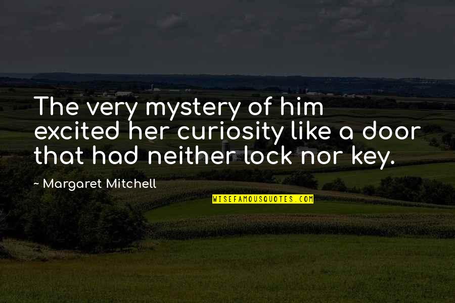 Door Key Quotes By Margaret Mitchell: The very mystery of him excited her curiosity