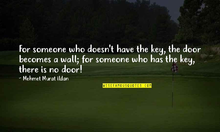 Door Key Quotes By Mehmet Murat Ildan: For someone who doesn't have the key, the