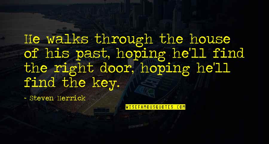 Door Key Quotes By Steven Herrick: He walks through the house of his past,