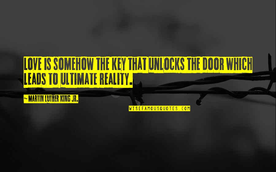 Door Keys Quotes By Martin Luther King Jr.: Love is somehow the key that unlocks the