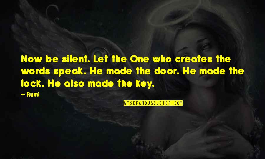 Door Keys Quotes By Rumi: Now be silent. Let the One who creates