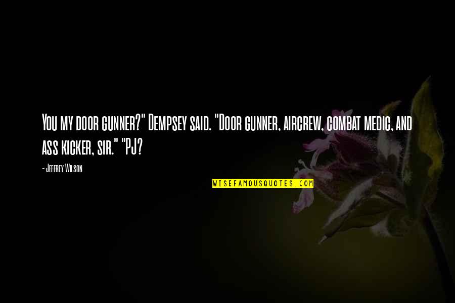 Door Kicker Quotes By Jeffrey Wilson: You my door gunner?" Dempsey said. "Door gunner,