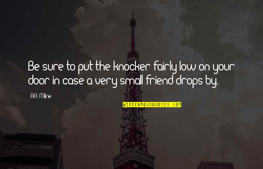 Door Knocker Quotes By A.A. Milne: Be sure to put the knocker fairly low