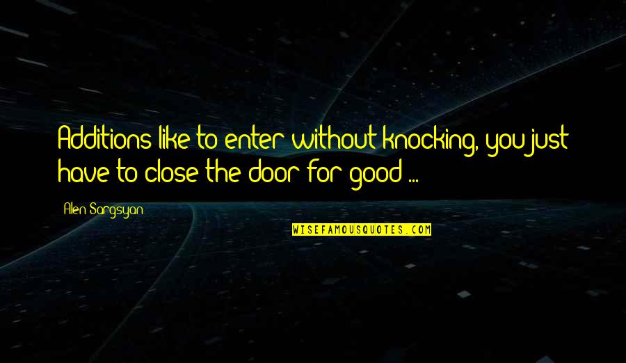 Door Knocking Quotes By Alen Sargsyan: Additions like to enter without knocking, you just Door Knocking Quotes By Alen Sargsyan: Additions like to enter without knocking, you just