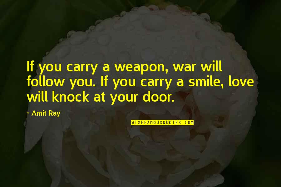 Door Knocking Quotes By Amit Ray: If you carry a weapon, war will follow Door Knocking Quotes By Amit Ray: If you carry a weapon, war will follow