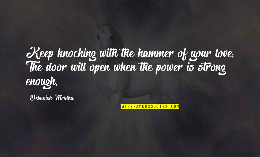 Door Knocking Quotes By Debasish Mridha: Keep knocking with the hammer of your love. Door Knocking Quotes By Debasish Mridha: Keep knocking with the hammer of your love.