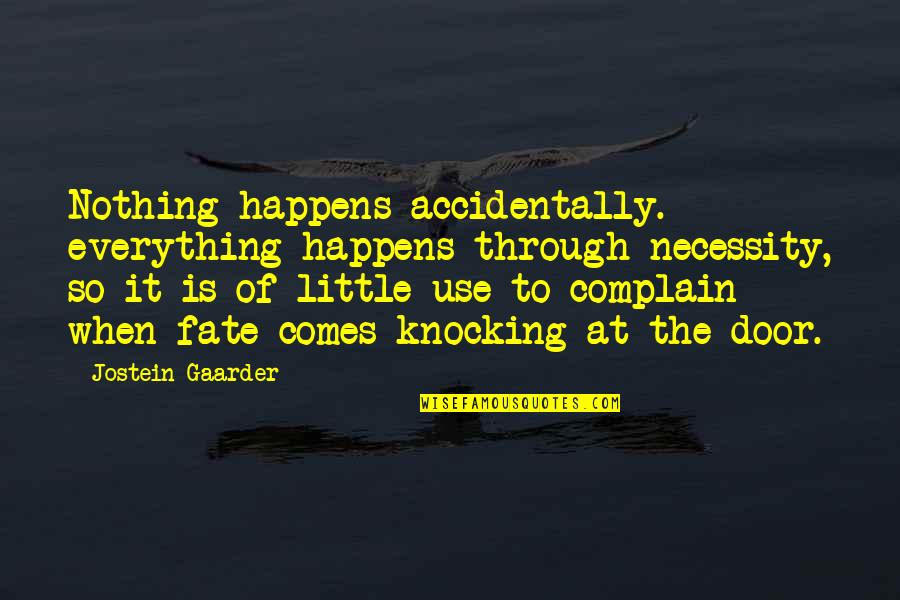 Door Knocking Quotes By Jostein Gaarder: Nothing happens accidentally. everything happens through necessity, so Door Knocking Quotes By Jostein Gaarder: Nothing happens accidentally. everything happens through necessity, so