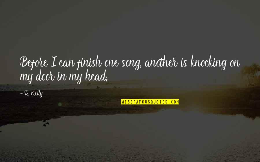 Door Knocking Quotes By R. Kelly: Before I can finish one song, another is
