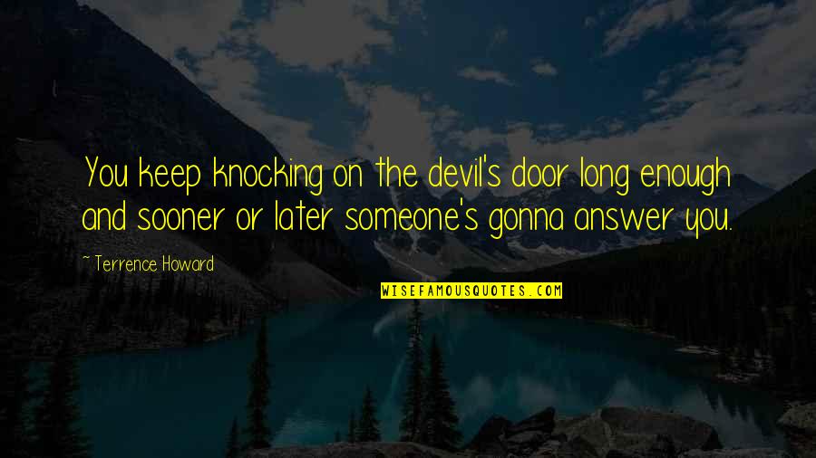 Door Knocking Quotes By Terrence Howard: You keep knocking on the devil's door long Door Knocking Quotes By Terrence Howard: You keep knocking on the devil's door long