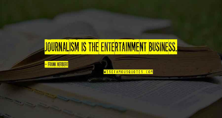 Door Latch Quotes By Frank Herbert: Journalism is the entertainment business.