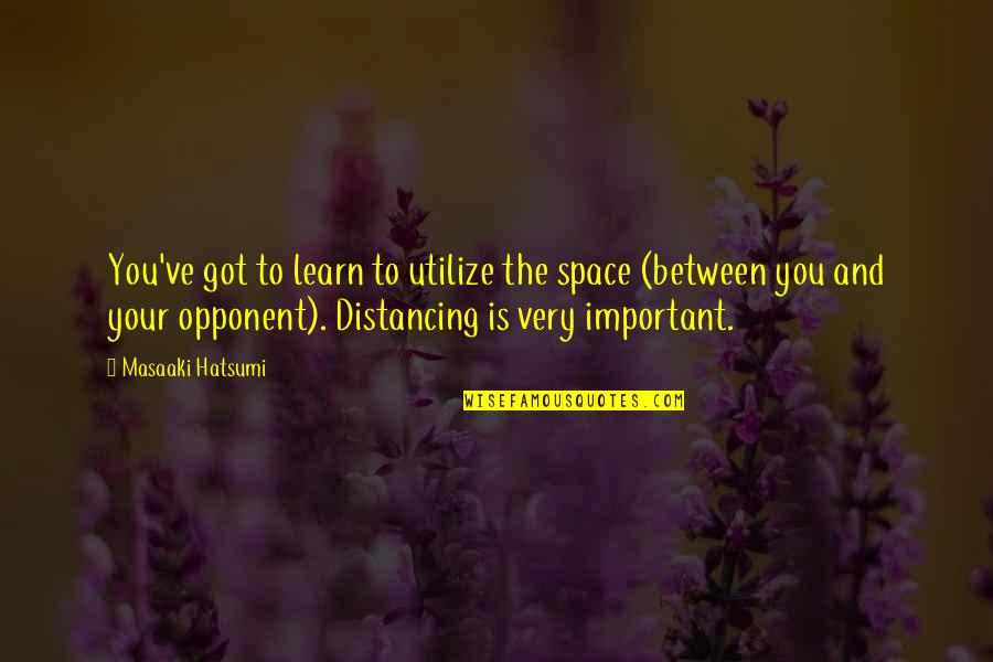 Door Nameplate Quotes By Masaaki Hatsumi: You've got to learn to utilize the space Door Nameplate Quotes By Masaaki Hatsumi: You've got to learn to utilize the space