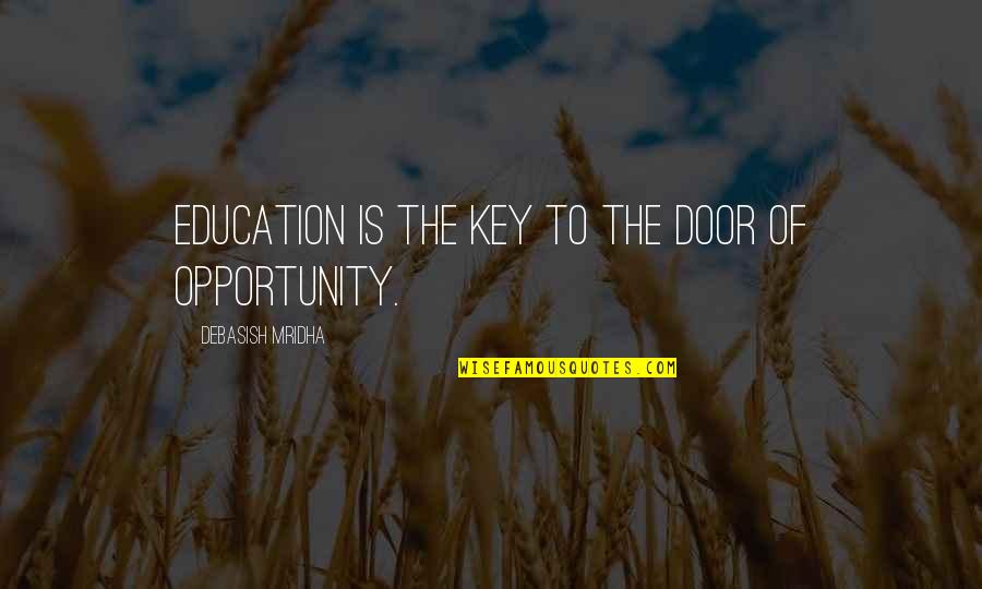 Door Of Opportunity Quotes By Debasish Mridha: Education is the key to the door of