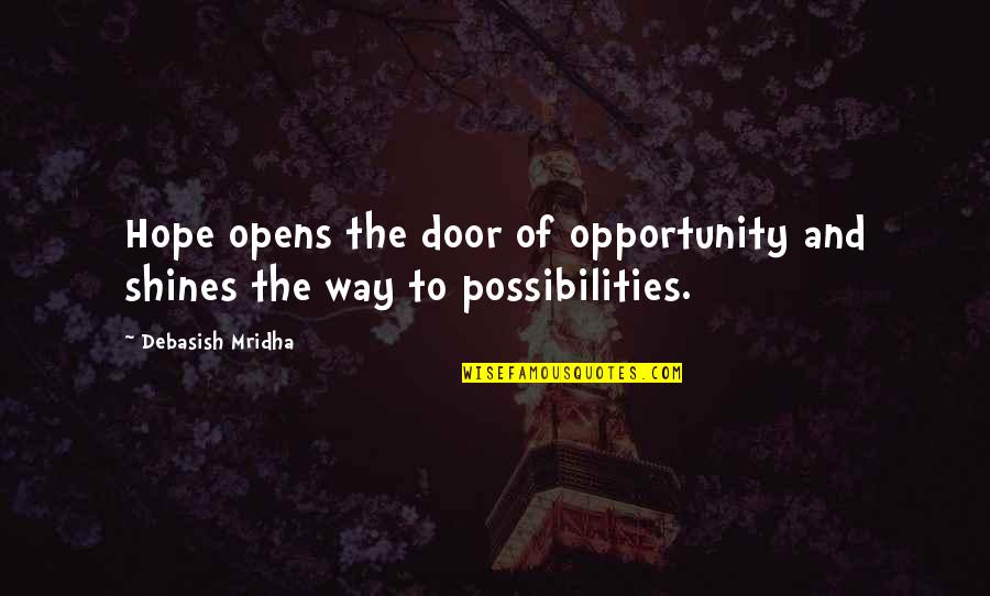 Door Of Opportunity Quotes By Debasish Mridha: Hope opens the door of opportunity and shines