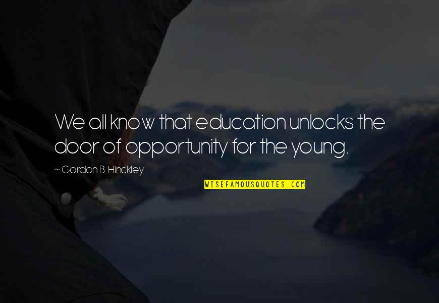 Door Of Opportunity Quotes By Gordon B. Hinckley: We all know that education unlocks the door