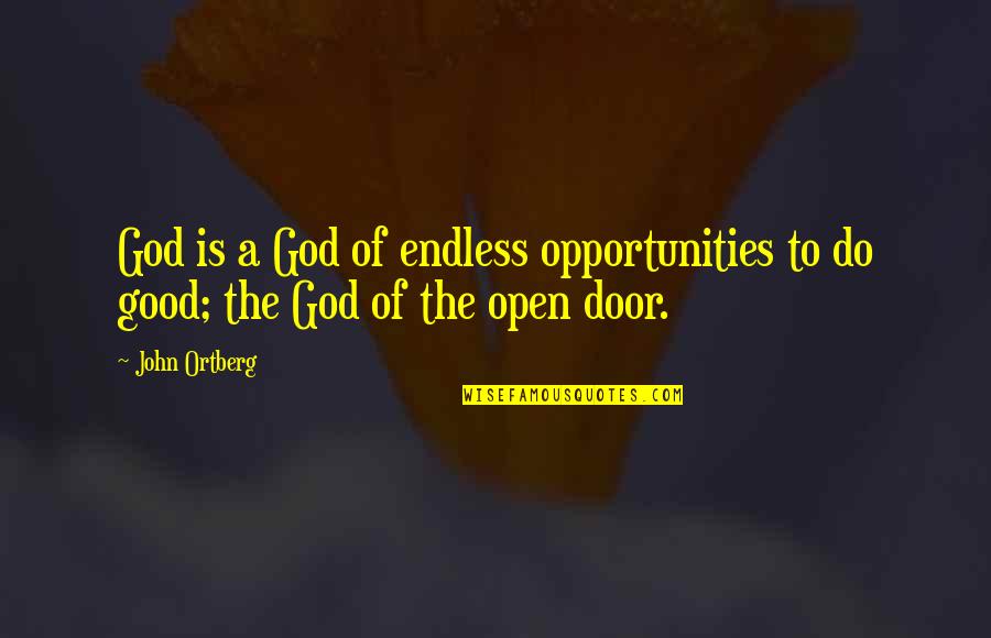 Door Of Opportunity Quotes By John Ortberg: God is a God of endless opportunities to
