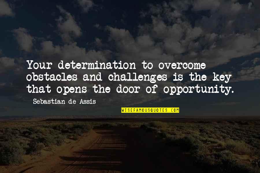 Door Of Opportunity Quotes By Sebastian De Assis: Your determination to overcome obstacles and challenges is
