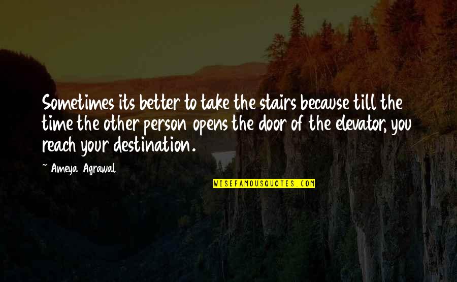Door Opens Quotes By Ameya Agrawal: Sometimes its better to take the stairs because