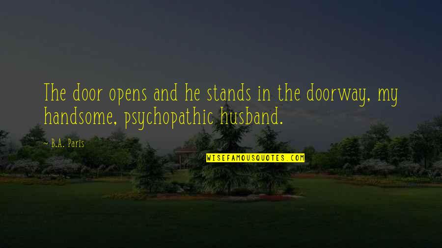 Door Opens Quotes By B.A. Paris: The door opens and he stands in the