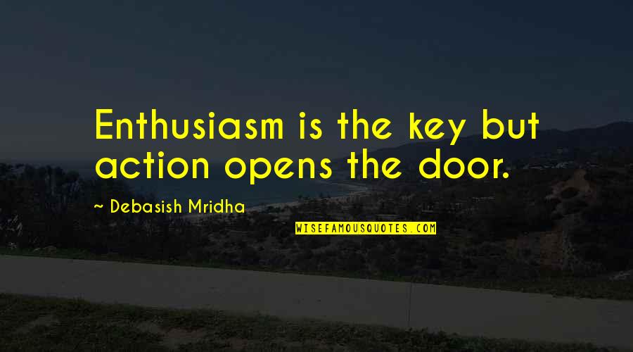Door Opens Quotes By Debasish Mridha: Enthusiasm is the key but action opens the
