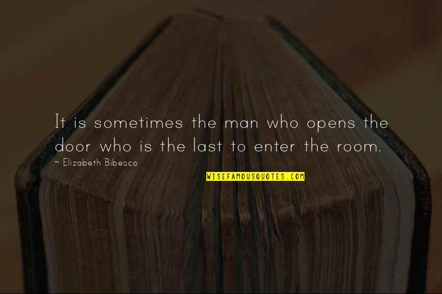 Door Opens Quotes By Elizabeth Bibesco: It is sometimes the man who opens the