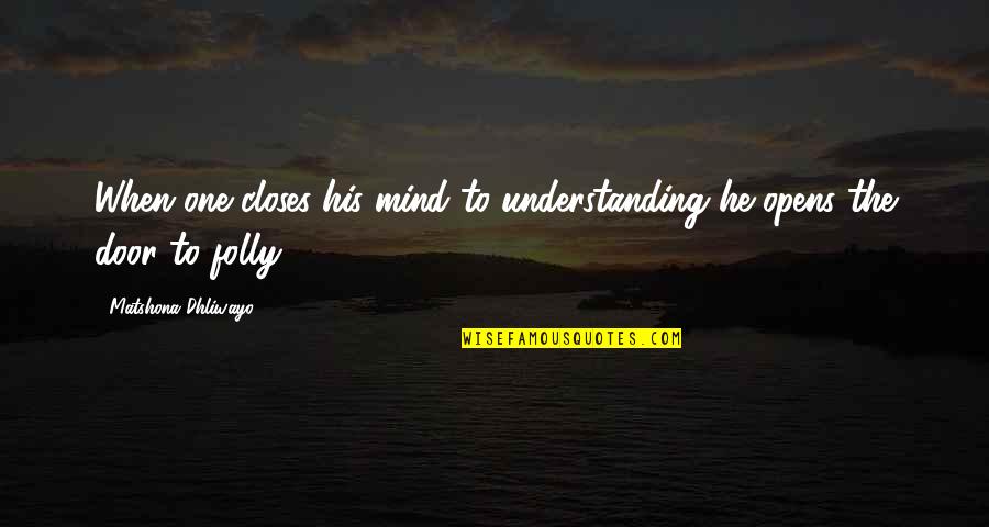 Door Opens Quotes By Matshona Dhliwayo: When one closes his mind to understanding he Door Opens Quotes By Matshona Dhliwayo: When one closes his mind to understanding he