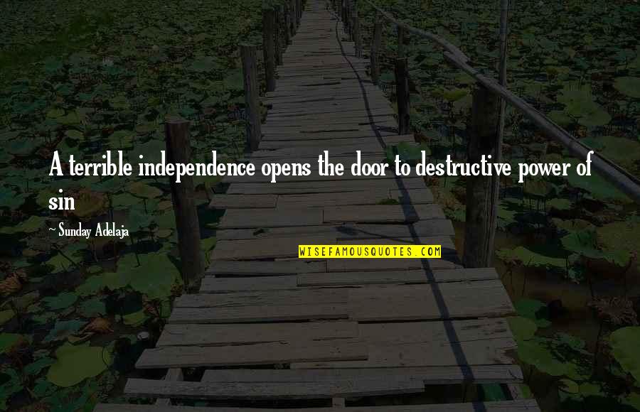 Door Opens Quotes By Sunday Adelaja: A terrible independence opens the door to destructive Door Opens Quotes By Sunday Adelaja: A terrible independence opens the door to destructive