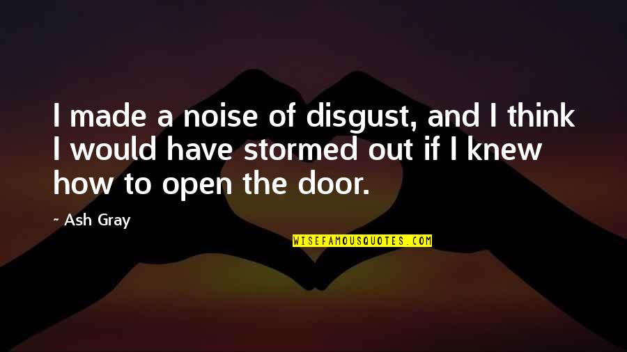 Door Quotes And Quotes By Ash Gray: I made a noise of disgust, and I