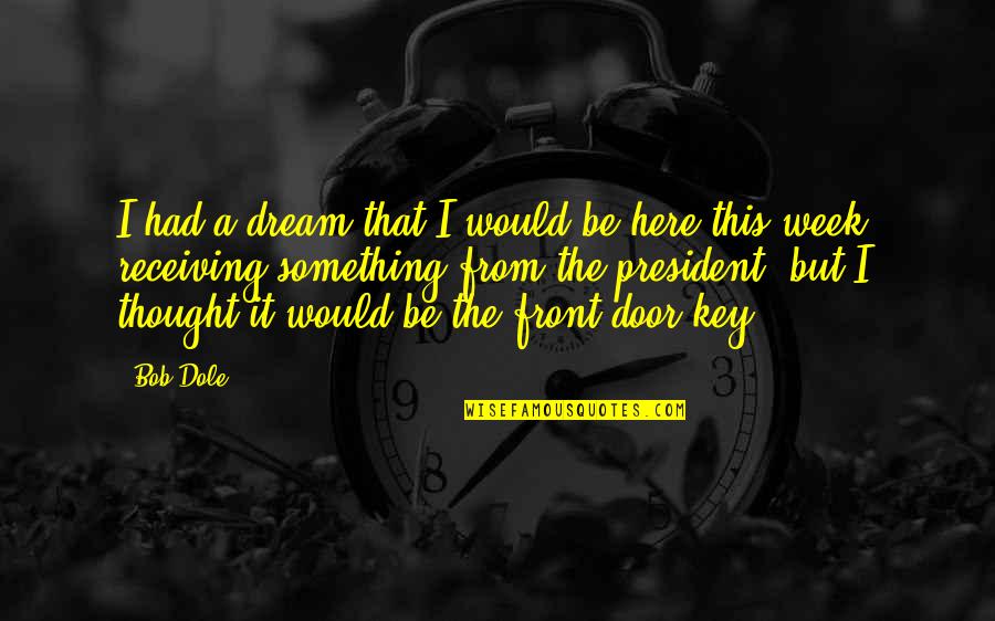 Door Quotes By Bob Dole: I had a dream that I would be