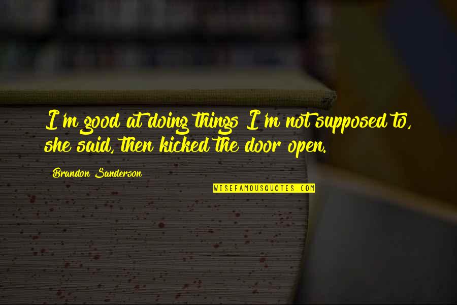 Door Quotes By Brandon Sanderson: I'm good at doing things I'm not supposed Door Quotes By Brandon Sanderson: I'm good at doing things I'm not supposed