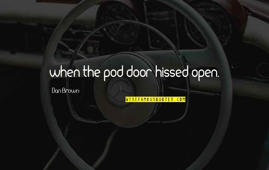 Door Quotes By Dan Brown: when the pod door hissed open. Door Quotes By Dan Brown: when the pod door hissed open.