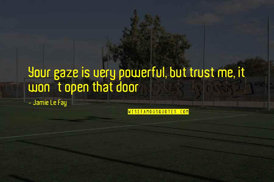 Door Quotes By Jamie Le Fay: Your gaze is very powerful, but trust me,