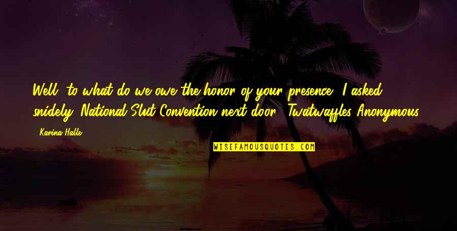 Door Quotes By Karina Halle: Well, to what do we owe the honor Door Quotes By Karina Halle: Well, to what do we owe the honor