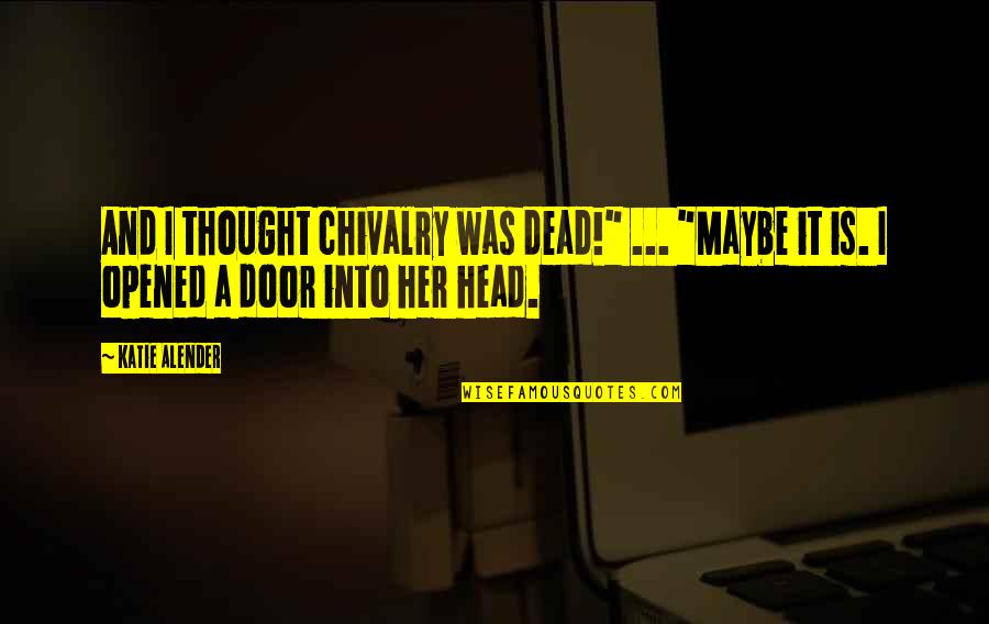 Door Quotes By Katie Alender: And I thought chivalry was dead!" ... "Maybe Door Quotes By Katie Alender: And I thought chivalry was dead!" ... "Maybe