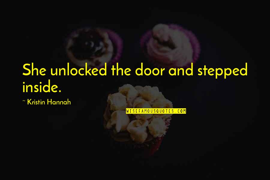 Door Quotes By Kristin Hannah: She unlocked the door and stepped inside. Door Quotes By Kristin Hannah: She unlocked the door and stepped inside.